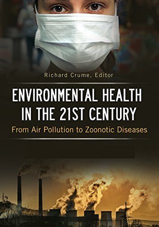 Read Environmental Health in the 21st Century: From Air Pollution to Zoonotic Diseases [2 volumes] - Richard Crume | PDF