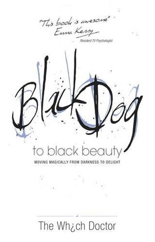 Download Black Dog to Black Beauty: Moving Magically from Darkness to Delight - The Wh¿ch Doctor® | ePub