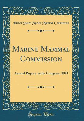 Read Online Marine Mammal Commission: Annual Report to the Congress, 1991 (Classic Reprint) - United States Marine Mammal Commission file in PDF