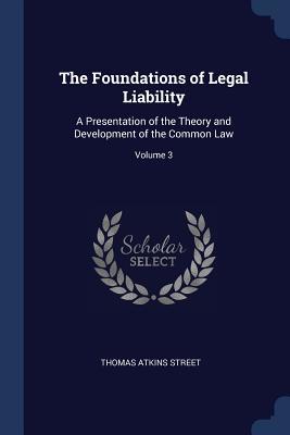 Download The Foundations of Legal Liability: A Presentation of the Theory and Development of the Common Law; Volume 3 - Thomas Atkins Street | PDF