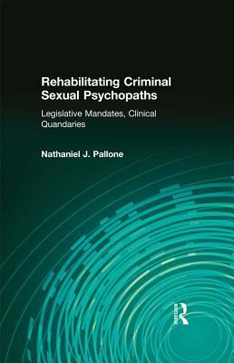 Read Rehabilitating Criminal Sexual Psychopaths: Legislative Mandates, Clinical Quandaries - Nathaniel J. Pallone | PDF