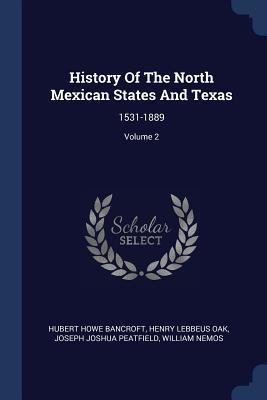 Read History Of The North Mexican States And Texas: 1531-1889; Volume 2 - Hubert Howe Bancroft | ePub