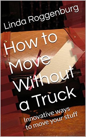Download How to Move Without a Truck: Innovative ways to move your stuff - Linda Roggenburg | PDF