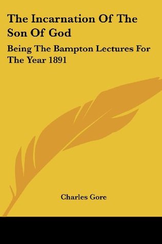 Read Online The Incarnation Of The Son Of God: Being The Bampton Lectures For The Year 1891 - Charles Gore | ePub