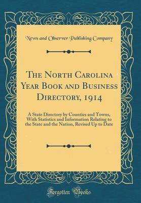 Full Download The North Carolina Year Book and Business Directory, 1914: A State Directory by Counties and Towns, with Statistics and Information Relating to the State and the Nation, Revised Up to Date (Classic Reprint) - News and Observer Publishing Company file in PDF
