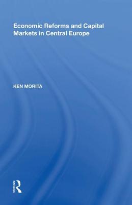 Read Economic Reforms and Capital Markets in Central Europe - Ken Morita | ePub