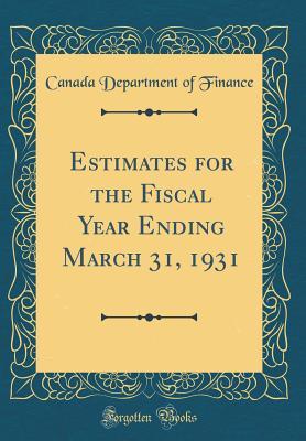 Full Download Estimates for the Fiscal Year Ending March 31, 1931 (Classic Reprint) - Canada Department of Finance | PDF