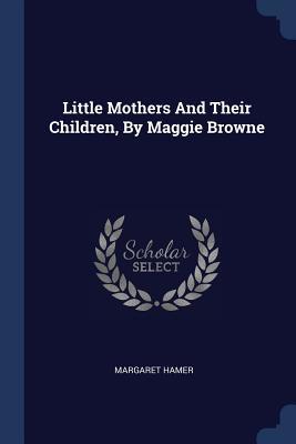 Read Little Mothers and Their Children, by Maggie Browne - Margaret Hamer | ePub