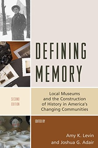 Download Defining Memory: Local Museums and the Construction of History in America's Changing Communities (American Association for State and Local History) - Amy K. Levin | PDF