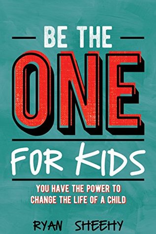Read Be the One for Kids: You Have the Power to Change the Life of a Child - Ryan Sheehy | PDF