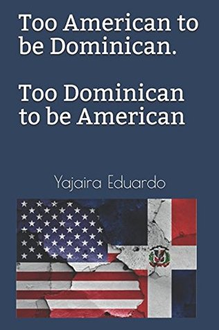 Full Download Too American to Be Dominican. Too Dominican to Be American - Yajaira Eduardo | ePub