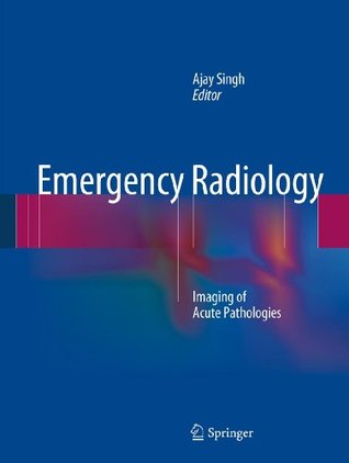 Read Online Emergency Radiology: Imaging of Acute Pathologies - Ajay Singh (Ed.) | ePub