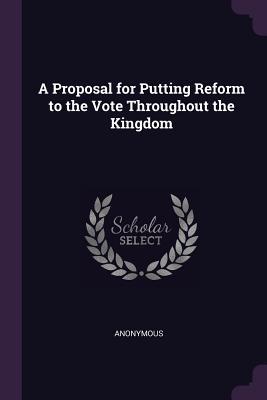 Full Download A Proposal for Putting Reform to the Vote Throughout the Kingdom - Anonymous | ePub