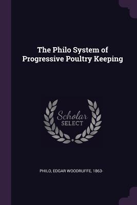 Read Online The Philo System of Progressive Poultry Keeping - Edgar Woodruffe Philo | PDF