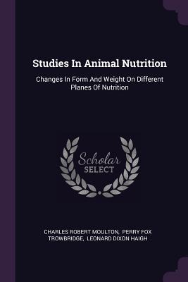 Read Studies in Animal Nutrition: Changes in Form and Weight on Different Planes of Nutrition - Charles Robert Moulton file in PDF