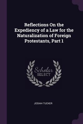 Download Reflections on the Expediency of a Law for the Naturalization of Foreign Protestants, Part 1 - Josiah Tucker | PDF