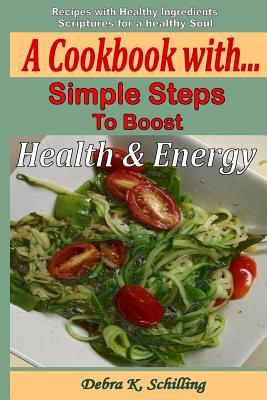 Read Simple Steps to Boost Health & Energy with Scripture: A Cookbook with Simple Steps to Boost Health & Energy with Scripture, Recipes with Healthy Ingredients - Debra K Schilling | PDF