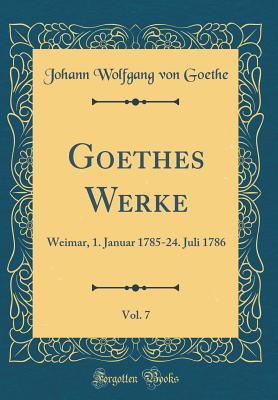 Read Goethes Werke, Vol. 7: Weimar, 1. Januar 1785-24. Juli 1786 (Classic Reprint) - Johann Wolfgang von Goethe file in ePub