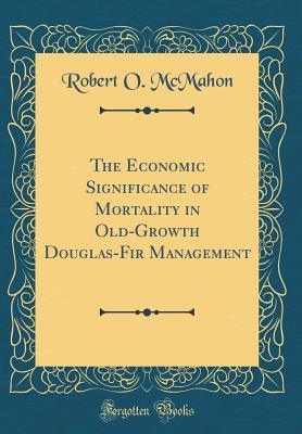 Download The Economic Significance of Mortality in Old-Growth Douglas-Fir Management (Classic Reprint) - Robert O McMahon file in ePub