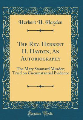 Read The Rev. Herbert H. Hayden; An Autobiography: The Mary Stannard Murder; Tried on Circumstantial Evidence (Classic Reprint) - Herbert Hiram Hayden | PDF