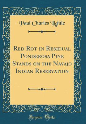Read Red Rot in Residual Ponderosa Pine Stands on the Navajo Indian Reservation (Classic Reprint) - Paul Charles Lightle | PDF