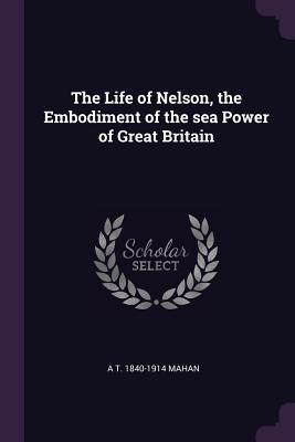 Read The Life of Nelson, the Embodiment of the sea Power of Great Britain - Alfred Thayer Mahan | ePub