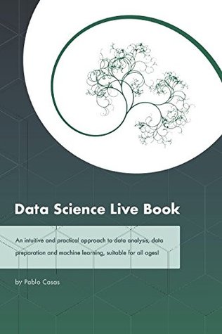 Read Data Science Live Book: An intuitive and practical approach to data analysis, data preparation and machine learning, suitable for all ages! (Black & White version) - Pablo Casas | ePub