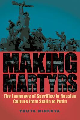 Full Download Making Martyrs: The Language of Sacrifice in Russian Culture from Stalin to Putin - Yuliya Minkova file in PDF