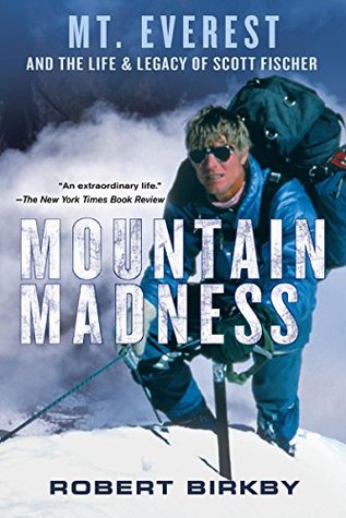 Download Mountain Madness: Scott Fischer, Mount Everest, and a Life Lived on High - Robert Birkby | PDF