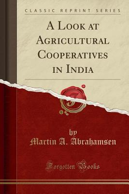 Full Download A Look at Agricultural Cooperatives in India (Classic Reprint) - Martin A. Abrahamsen | PDF