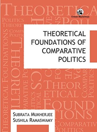 Read Theoretical Foundations of Comparative Politics - Subrata Mukherjee | ePub