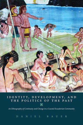 Full Download Identity, Development, and the Politics of the Past: An Ethnography of Continuity and Change in a Coastal Ecuadorian Community - Daniel Bauer file in ePub