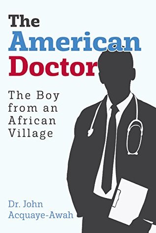 Full Download The American Doctor: The Boy from an African Village - John Acquaye-Awah | PDF