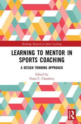 Read Online Learning to Mentor in Sports Coaching: A Design Thinking Approach - Fiona Chambers file in PDF