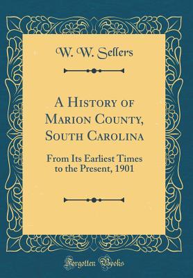 Download A History of Marion County, South Carolina: From Its Earliest Times to the Present, 1901 (Classic Reprint) - W W Sellers file in ePub