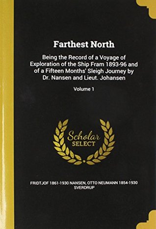Full Download Farthest North: Being the Record of a Voyage of Exploration of the Ship Fram 1893-96 and of a Fifteen Months' Sleigh Journey by Dr. Nansen and Lieut. Johansen; Volume 1 - Fridtjof 1861-1930 Nansen | PDF