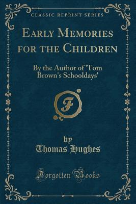 Download Early Memories for the Children: By the Author of 'tom Brown's Schooldays' (Classic Reprint) - Thomas Hughes | PDF