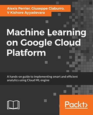 Download Hands-On Machine Learning on Google Cloud Platform: Implementing smart and efficient analytics using Cloud ML Engine - Alexis Perrier | ePub