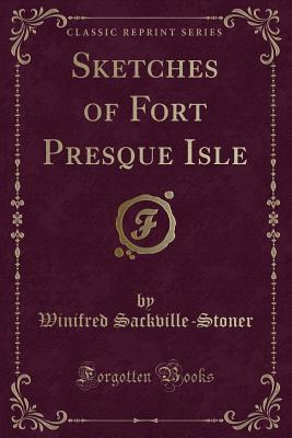 Read Sketches of Fort Presque Isle (Classic Reprint) - Winifred Sackville Stoner file in PDF
