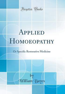 Download Applied Homoeopathy: Or Specific Restorative Medicine (Classic Reprint) - William Bayes file in ePub