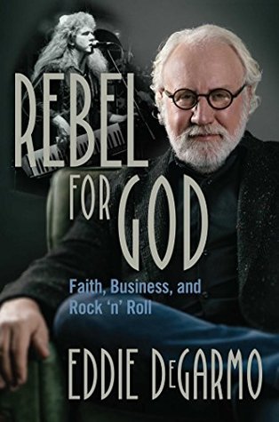 Download Rebel for God: Faith, Business, and Rock 'n' Roll - Eddie Degarmo | PDF