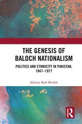 Read Online The Genesis of Baloch Nationalism: Politics and Ethnicity in Pakistan, 1947-1977 - Salman Rafi Sheikh | PDF