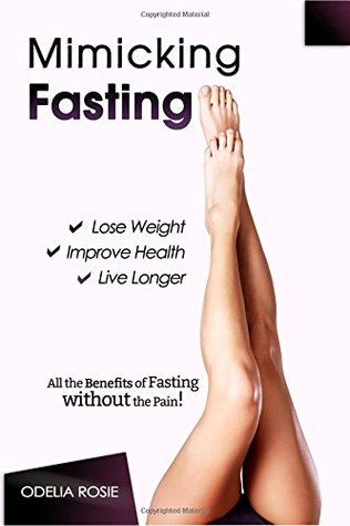 Read Mimicking Fasting: All the Benefits of Fasting Without the Pain! - Odelia Rosie file in PDF