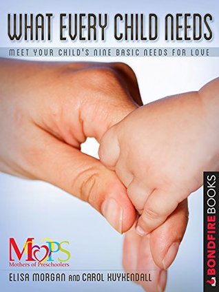 Read Online What Every Child Needs: Meet Your Child's Nine Basic Needs for Love - Elisa Morgan file in PDF