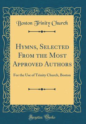 Download Hymns, Selected from the Most Approved Authors: For the Use of Trinity Church, Boston (Classic Reprint) - Boston Trinity Church file in PDF