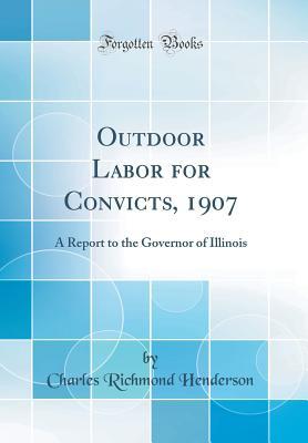 Full Download Outdoor Labor for Convicts, 1907: A Report to the Governor of Illinois (Classic Reprint) - Charles Richmond Henderson file in ePub