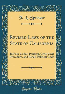 Read Revised Laws of the State of California: In Four Codes: Political, Civil, Civil Procedure, and Penal; Political Code (Classic Reprint) - T a Springer | PDF
