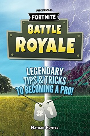 Download Fortnite: Battle Royale: Legendary Tips & Tricks To Becoming A Pro! (Fortnite Battle Royale Guide) - Nathan Hunter file in PDF