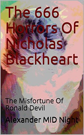 Read Online The 666 Horrors Of Nicholas Blackheart: The Misfortune Of Ronald Devil - Alexander MID Night | PDF