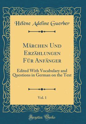 Read M�rchen Und Erz�hlungen F�r Anf�nger, Vol. 1: Edited with Vocabulary and Questions in German on the Text (Classic Reprint) - Hélène A. Guerber | PDF